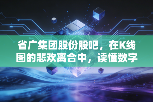 省广集团股份股吧，在K线图的悲欢离合中，读懂数字营销的野心与焦虑