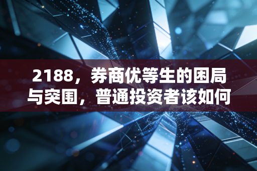 2188，券商优等生的困局与突围，普通投资者该如何下注？