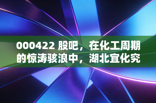 000422 股吧，在化工周期的惊涛骇浪中，湖北宜化究竟是苦尽甘来还是昙花一现？