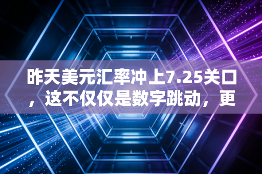 昨天美元汇率冲上7.25关口,这不仅仅是数字跳动,更是你我钱包的一场隐形博弈