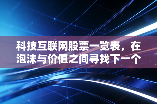 科技互联网股票一览表，在泡沫与价值之间寻找下一个十倍股