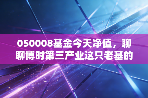 050008基金今天净值，聊聊博时第三产业这只老基的成色与我们的投资心态