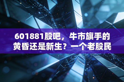601881股吧，牛市旗手的黄昏还是新生？一个老股民眼中的中国银河沉浮录