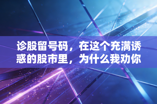 诊股留号码,在这个充满诱惑的股市里,为什么我劝你先学会自救?
