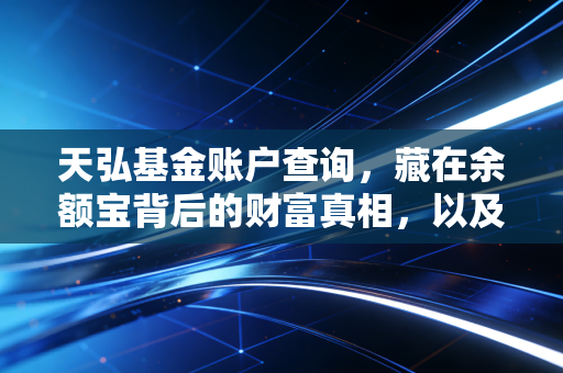 天弘基金账户查询，藏在余额宝背后的财富真相，以及我们该如何管好钱袋子