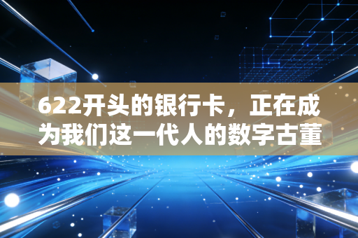 622开头的银行卡，正在成为我们这一代人的数字古董