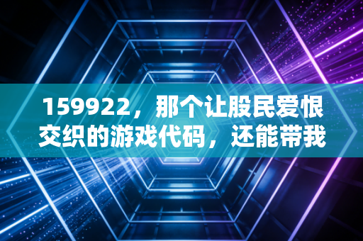 159922，那个让股民爱恨交织的游戏代码，还能带我们飞多远？
