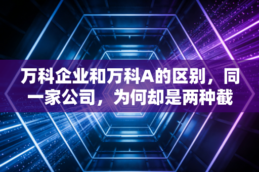 万科企业和万科A的区别，同一家公司，为何却是两种截然不同的投资体验？