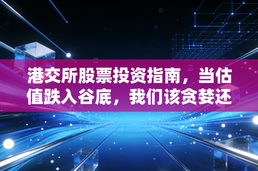 港交所股票投资指南，当估值跌入谷底，我们该贪婪还是恐惧？