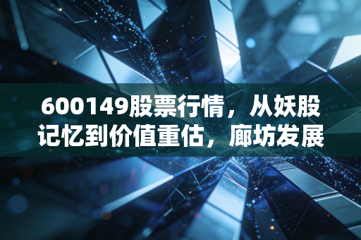 600149股票行情，从妖股记忆到价值重估，廊坊发展的起落与散户生存启示