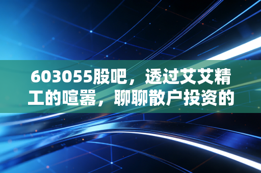 603055股吧，透过艾艾精工的喧嚣，聊聊散户投资的爱恨情仇