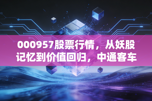 000957股票行情，从妖股记忆到价值回归，中通客车到底值不值得守候？