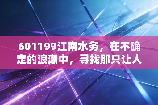 601199江南水务，在不确定的浪潮中，寻找那只让人心安的隐形现金奶牛