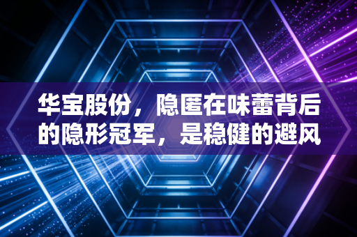 华宝股份,隐匿在味蕾背后的隐形冠军,是稳健的避风港还是成长的陷阱?