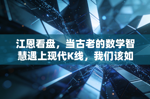 江恩看盘，当古老的数学智慧遇上现代K线，我们该如何预知未来？
