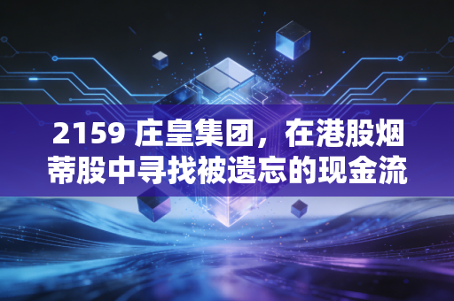 2159 庄皇集团，在港股烟蒂股中寻找被遗忘的现金流，是捡漏还是接盘？