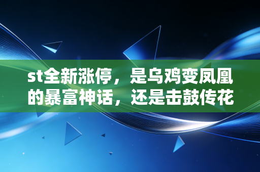 st全新涨停,是乌鸡变凤凰的暴富神话,还是击鼓传花的危险游戏?