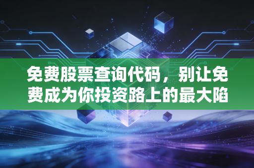 免费股票查询代码,别让免费成为你投资路上的最大陷阱
