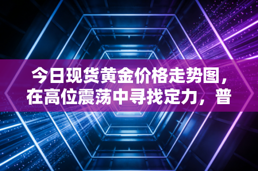 今日现货黄金价格走势图,在高位震荡中寻找定力,普通人该如何握紧手中的硬通货?