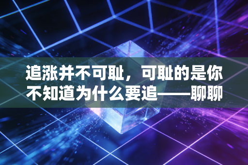 追涨并不可耻,可耻的是你不知道为什么要追——聊聊股市里最让人上瘾的心跳游戏