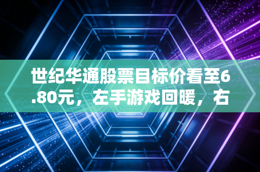 世纪华通股票目标价看至6.80元,左手游戏回暖,右手AI算力,这只低估龙头值得你耐心潜伏