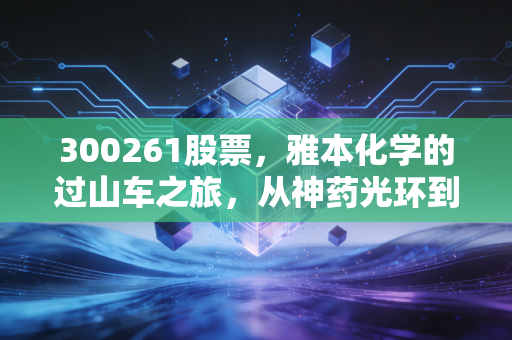 300261股票,雅本化学的过山车之旅,从神药光环到回归基本面,我们该如何自处?