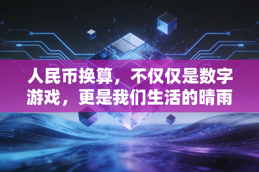 人民币换算,不仅仅是数字游戏,更是我们生活的晴雨表