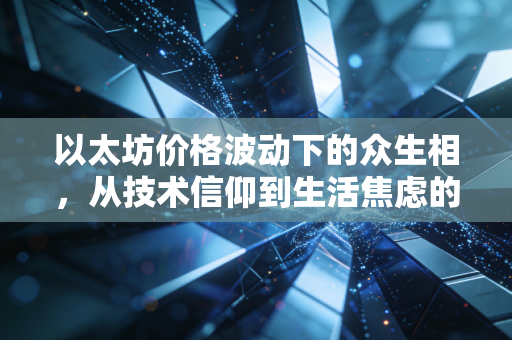 以太坊价格波动下的众生相,从技术信仰到生活焦虑的深度剖析