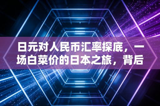 日元对人民币汇率探底，一场白菜价的日本之旅，背后究竟隐藏着什么？