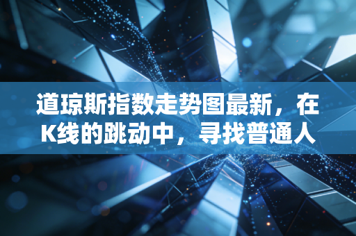 道琼斯指数走势图最新，在K线的跳动中，寻找普通人投资的定力