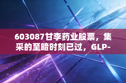 603087甘李药业股票，集采的至暗时刻已过，GLP-1能否撑起它的下一个黄金十年？