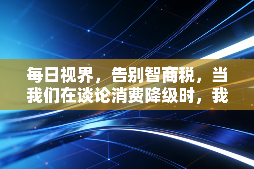 每日视界,告别智商税,当我们在谈论消费降级时,我们在谈论什么?