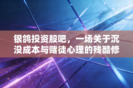 银鸽投资股吧,一场关于沉没成本与赌徒心理的残酷修罗场