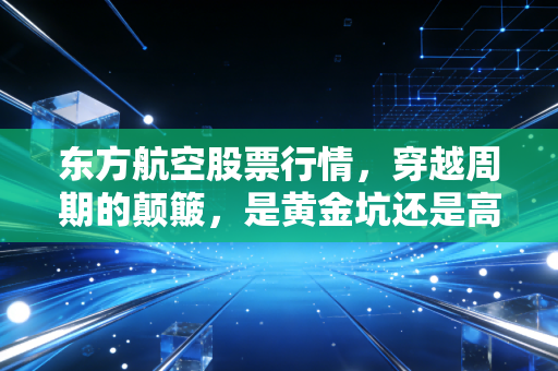 东方航空股票行情,穿越周期的颠簸,是黄金坑还是高空缺氧?