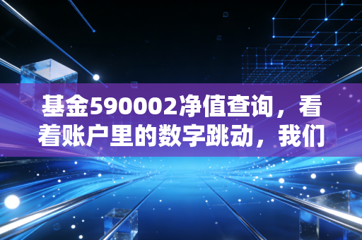 基金590002净值查询,看着账户里的数字跳动,我们该如何安放那颗焦虑的心?