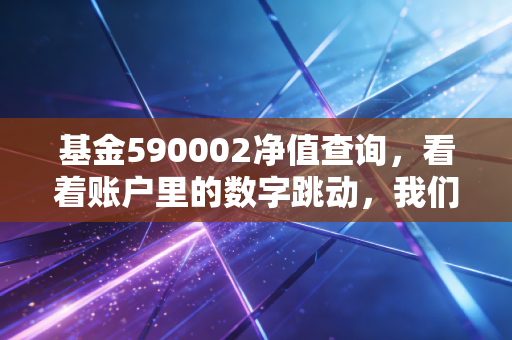基金590002净值查询,看着账户里的数字跳动,我们该如何安放那颗焦虑的心?
