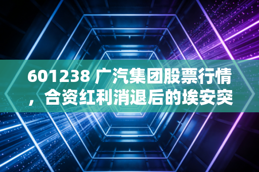 601238 广汽集团股票行情，合资红利消退后的埃安突围，这只老牌车企还能上车吗？