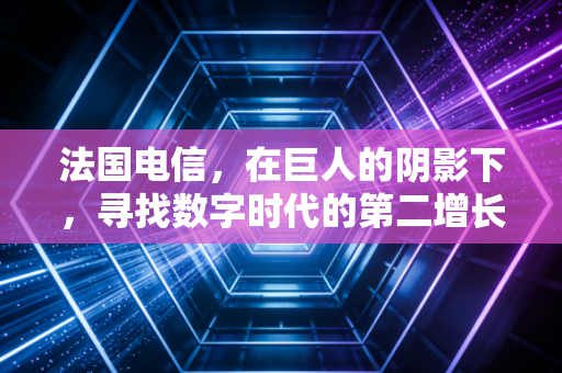 法国电信,在巨人的阴影下,寻找数字时代的第二增长曲线