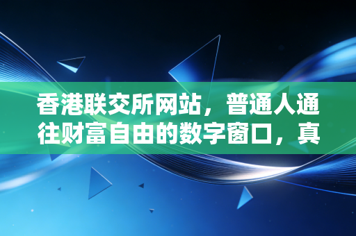 香港联交所网站,普通人通往财富自由的数字窗口,真的那么好用吗?