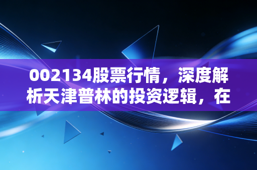 002134股票行情,深度解析天津普林的投资逻辑,在PCB行业的周期里寻找确定性