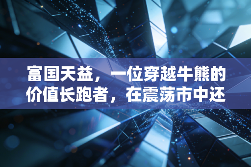 富国天益,一位穿越牛熊的价值长跑者,在震荡市中还能否成为我们的避风港?