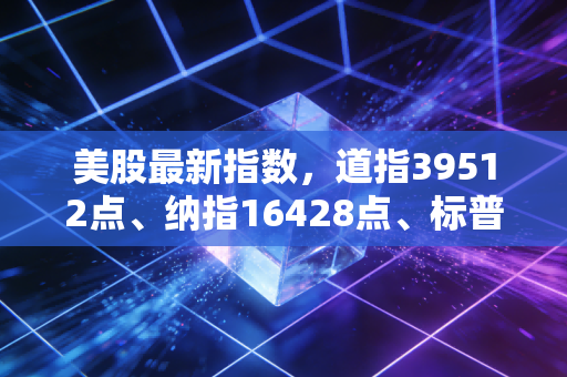 美股最新指数,道指39512点、纳指16428点、标普5203点——在狂欢的盛宴中,我们该如何安放自己的钱包?