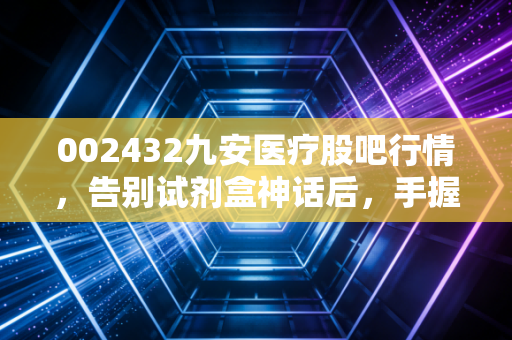 002432九安医疗股吧行情,告别试剂盒神话后,手握重金的它还能翻身吗?