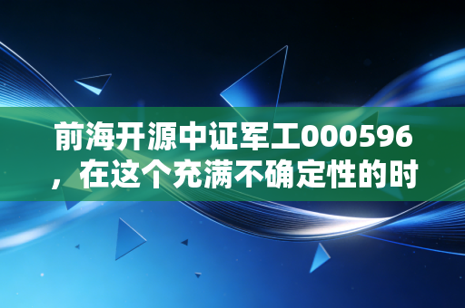 前海开源中证军工000596,在这个充满不确定性的时代,为什么我依然看好国防军工的长坡厚雪?