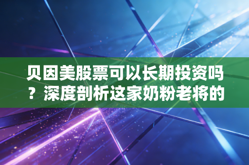 贝因美股票可以长期投资吗？深度剖析这家奶粉老将的逆袭之路与未来隐忧