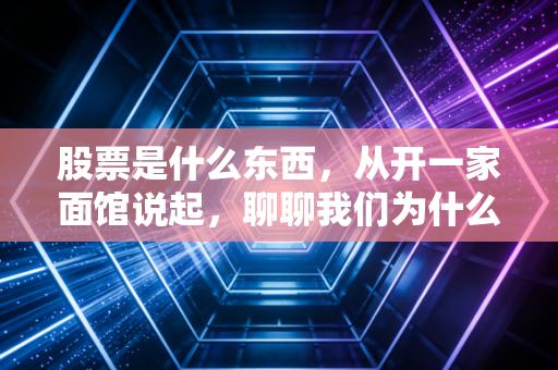 股票是什么东西,从开一家面馆说起,聊聊我们为什么要买股票