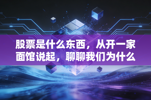 股票是什么东西,从开一家面馆说起,聊聊我们为什么要买股票