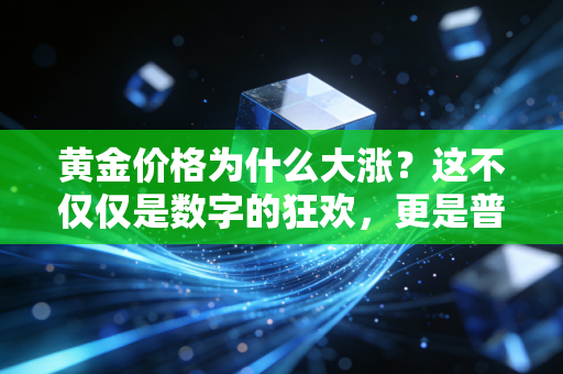 黄金价格为什么大涨?这不仅仅是数字的狂欢,更是普通人焦虑的投射