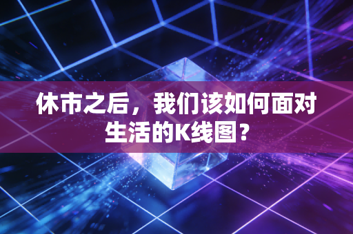 休市之后,我们该如何面对生活的K线图?