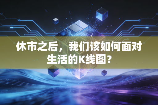 休市之后,我们该如何面对生活的K线图?
